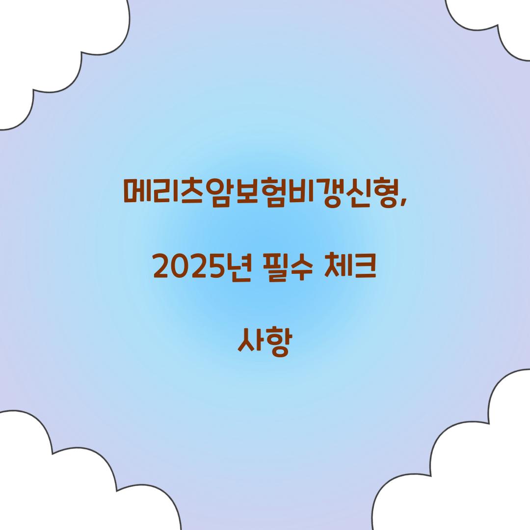 메리츠암보험비갱신형, 2025년 필수 체크 사항