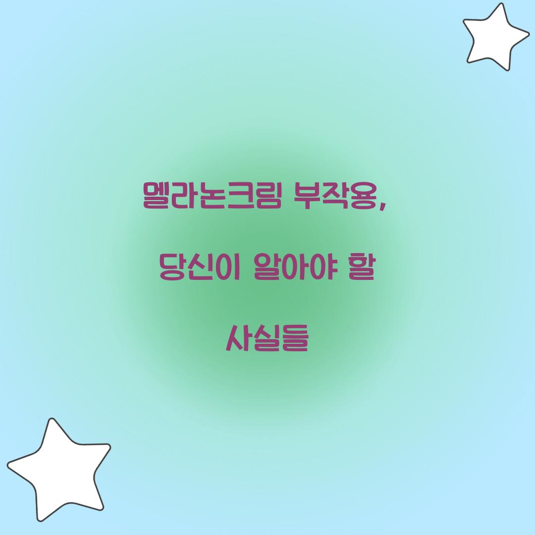 멜라논크림 부작용, 당신이 알아야 할 사실들