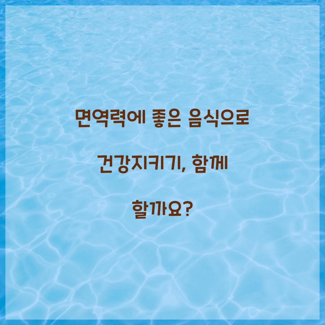 면역력에 좋은 음식으로 건강지키기, 함께 할까요?