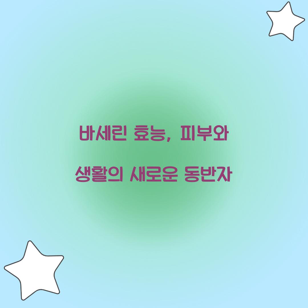 바세린 효능, 피부와 생활의 새로운 동반자
