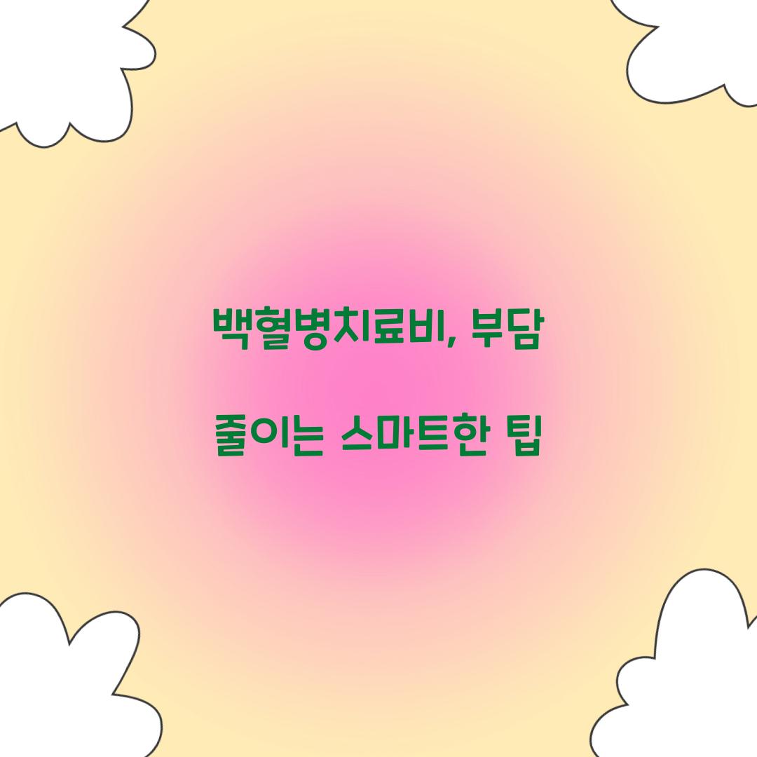 백혈병치료비, 부담 줄이는 스마트한 팁