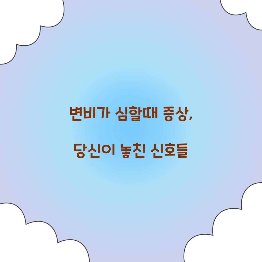 변비가 심할때 증상, 당신이 놓친 신호들