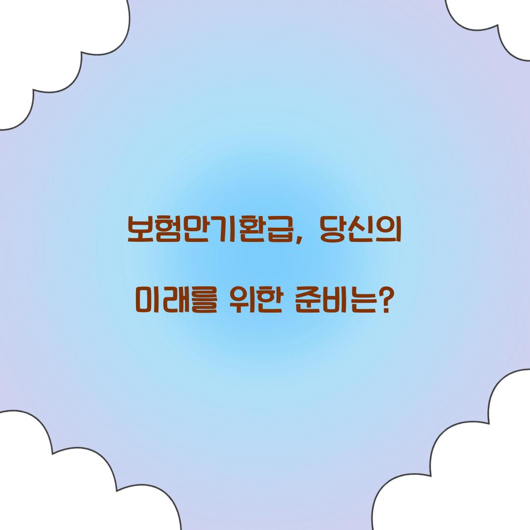 보험만기환급, 당신의 미래를 위한 준비는?