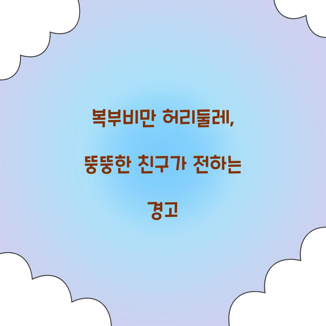 복부비만 허리둘레, 뚱뚱한 친구가 전하는 경고