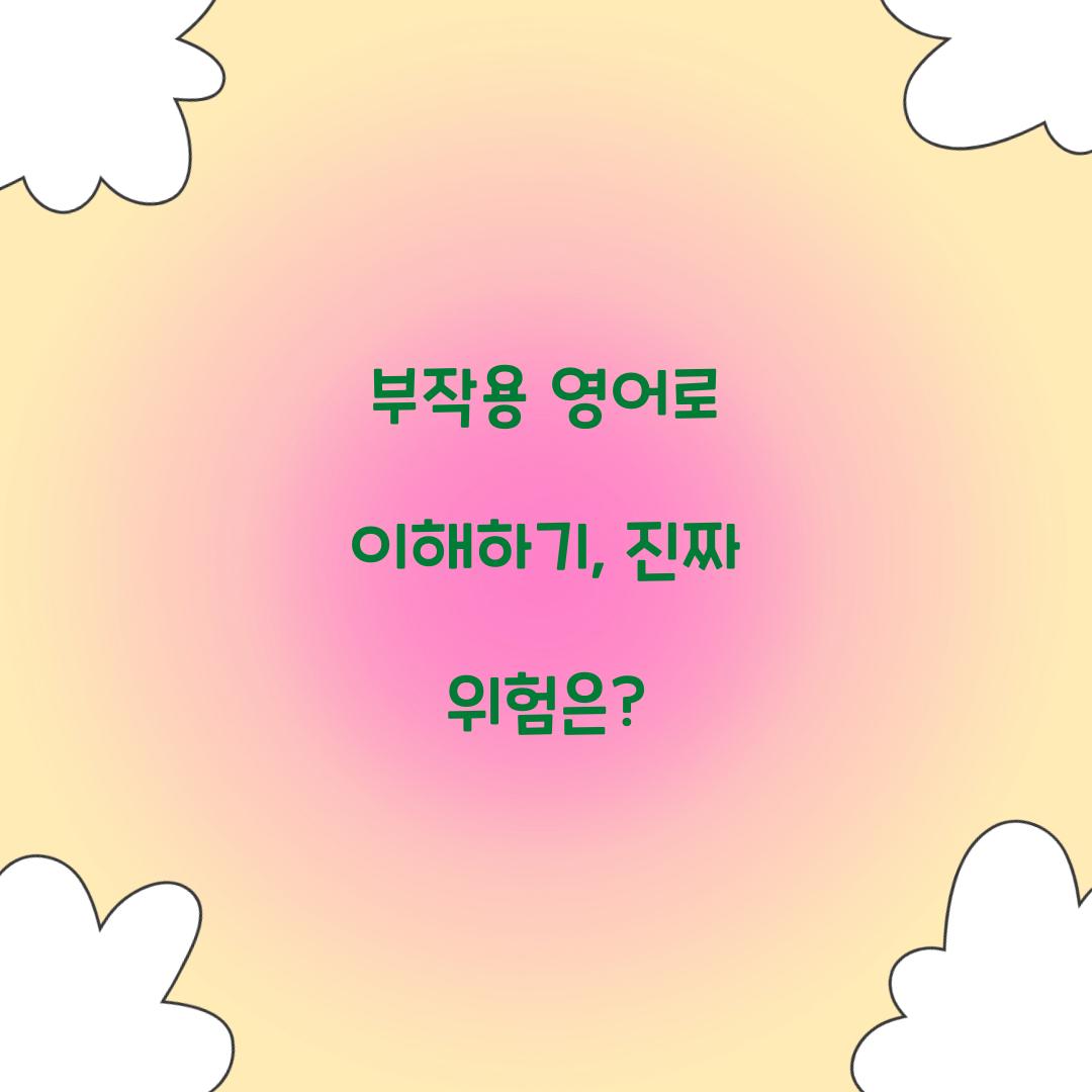 부작용 영어로 이해하기, 진짜 위험은?