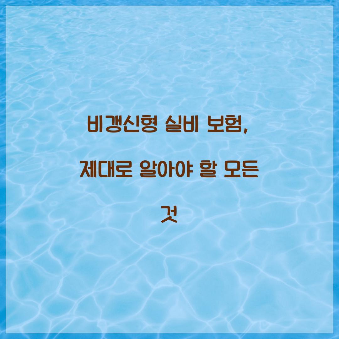 비갱신형 실비 보험, 제대로 알아야 할 모든 것