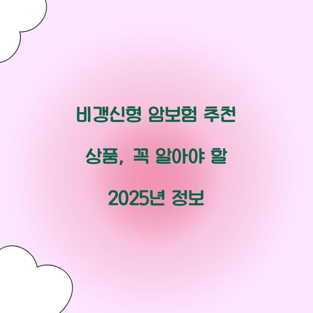 비갱신형 암보험 추천 상품, 꼭 알아야 할 2025년 정보