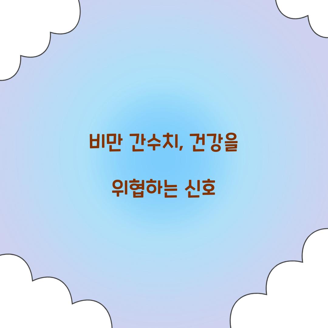 비만 간수치, 건강을 위협하는 신호