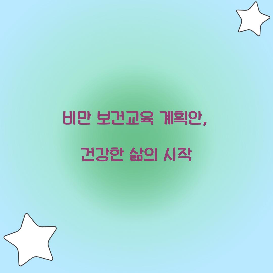 비만 보건교육 계획안, 건강한 삶의 시작