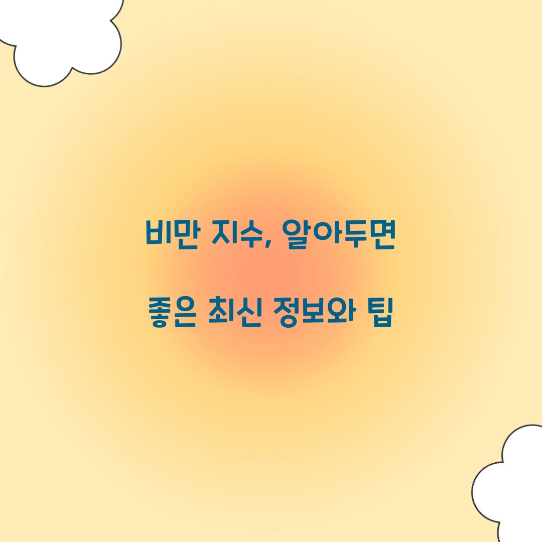 비만 지수, 알아두면 좋은 최신 정보와 팁