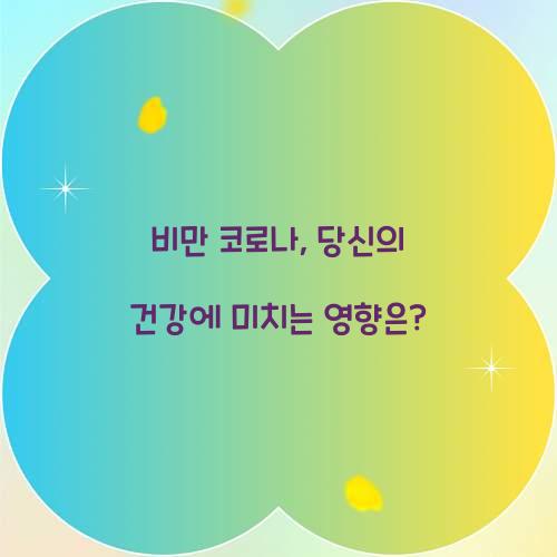 비만 코로나, 당신의 건강에 미치는 영향은?