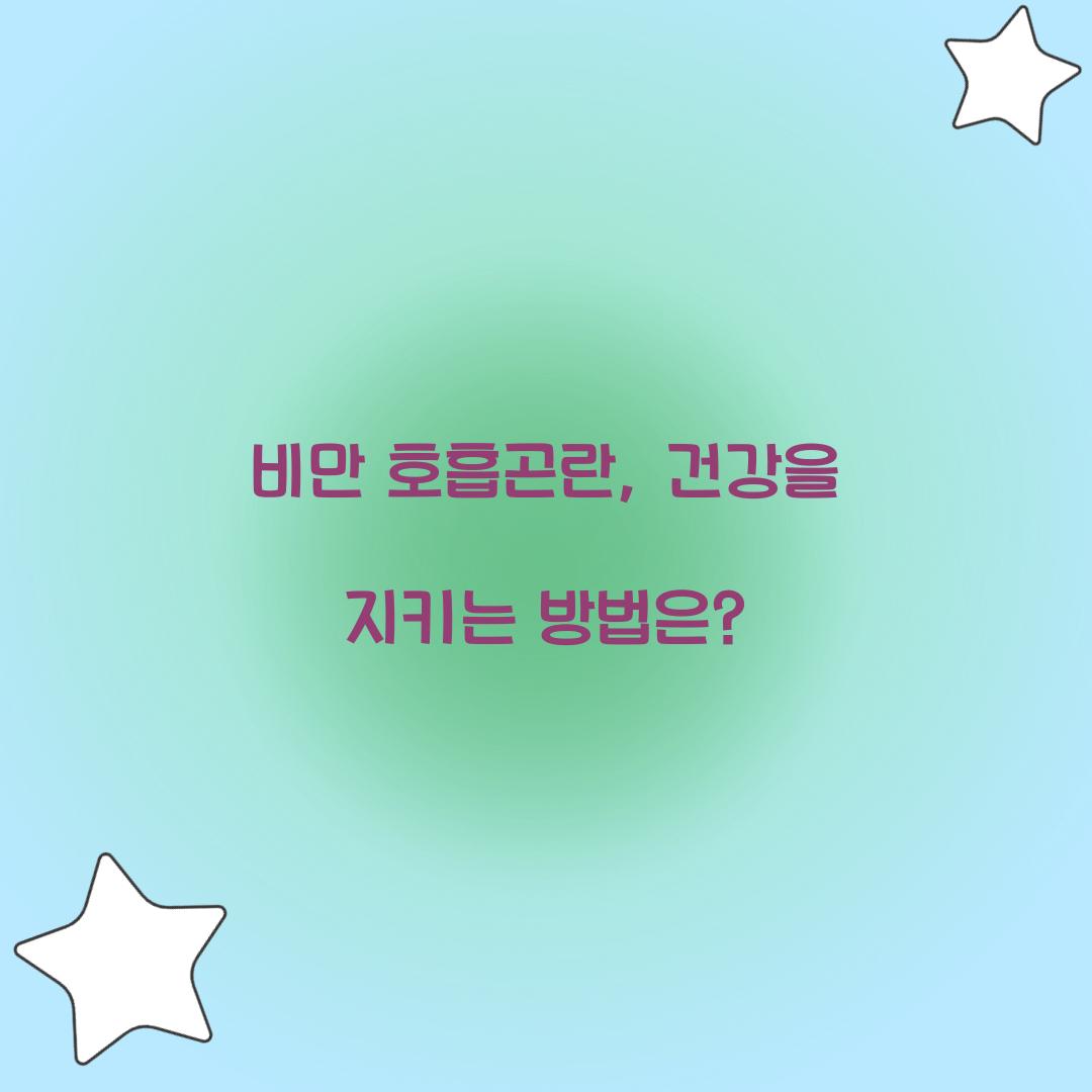 비만 호흡곤란, 건강을 지키는 방법은?