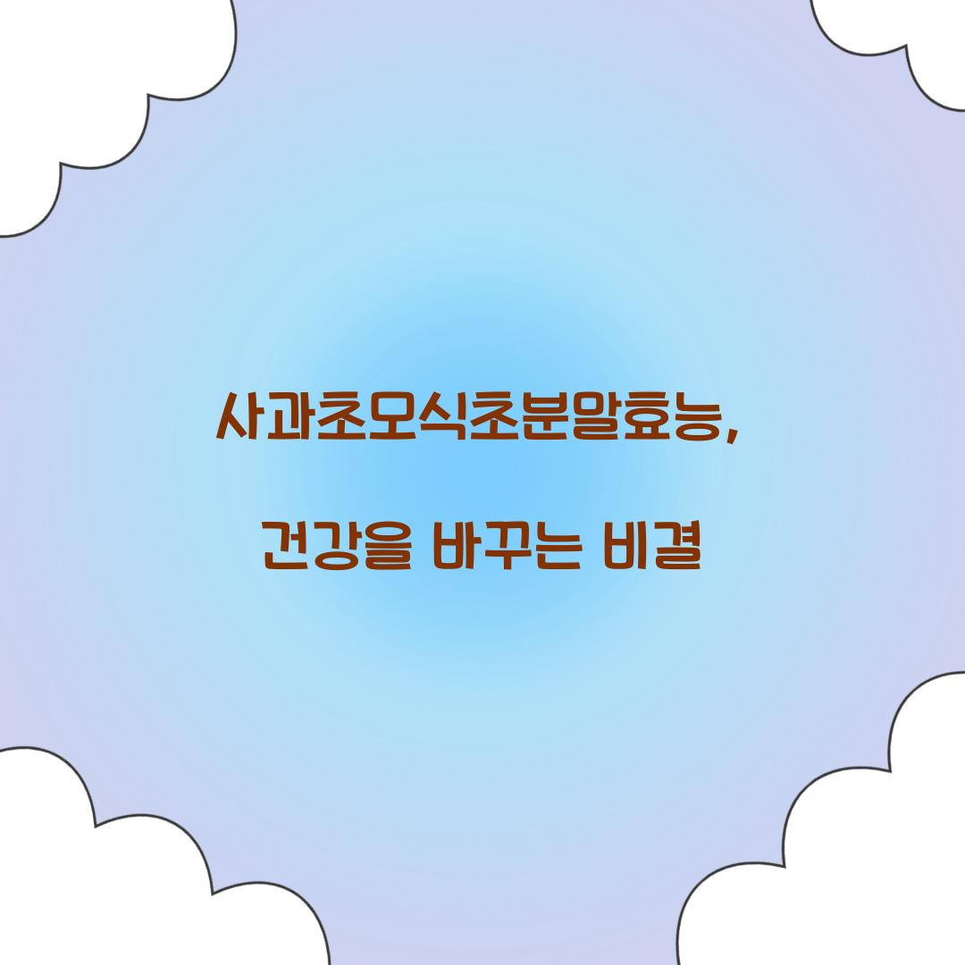 사과초모식초분말효능, 건강을 바꾸는 비결
