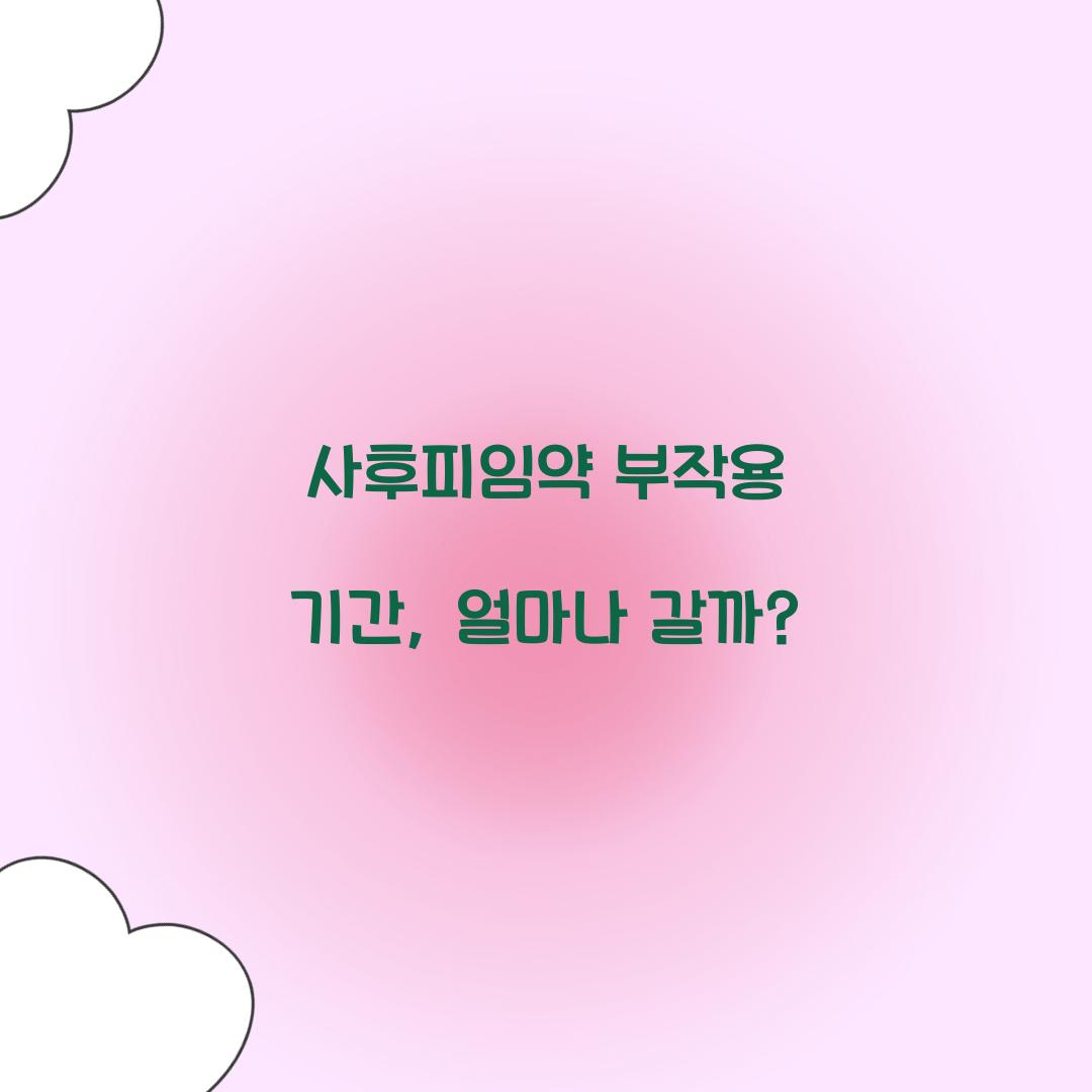 사후피임약 부작용 기간, 얼마나 갈까?