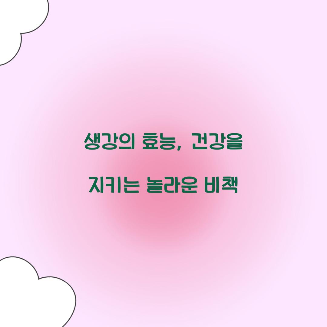생강의 효능, 건강을 지키는 놀라운 비책