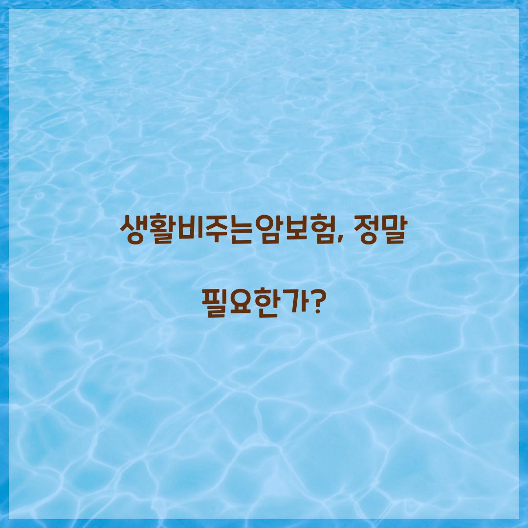 생활비주는암보험, 정말 필요한가?