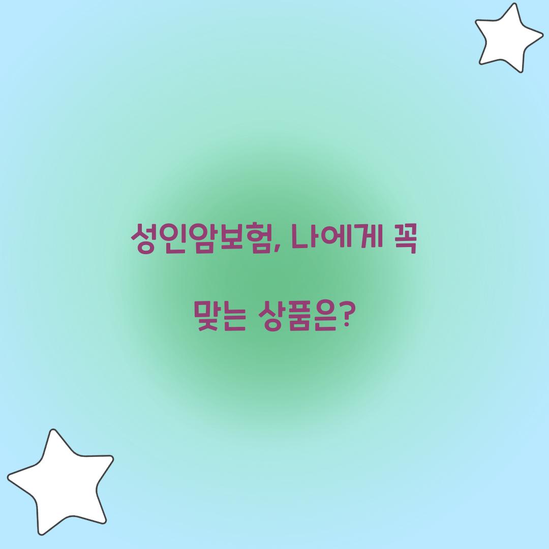 성인암보험, 나에게 꼭 맞는 상품은?