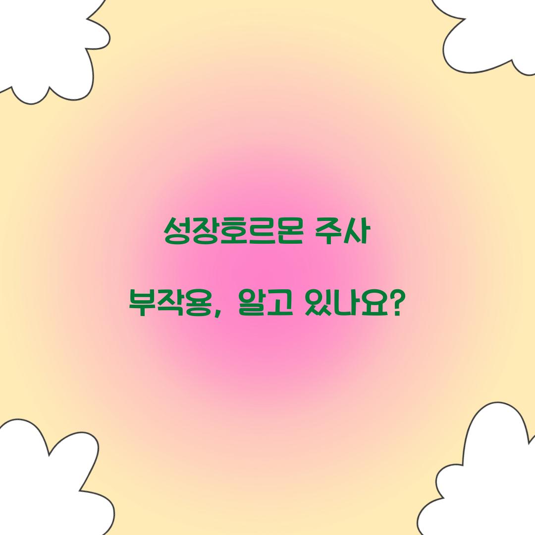 성장호르몬 주사 부작용, 알고 있나요?