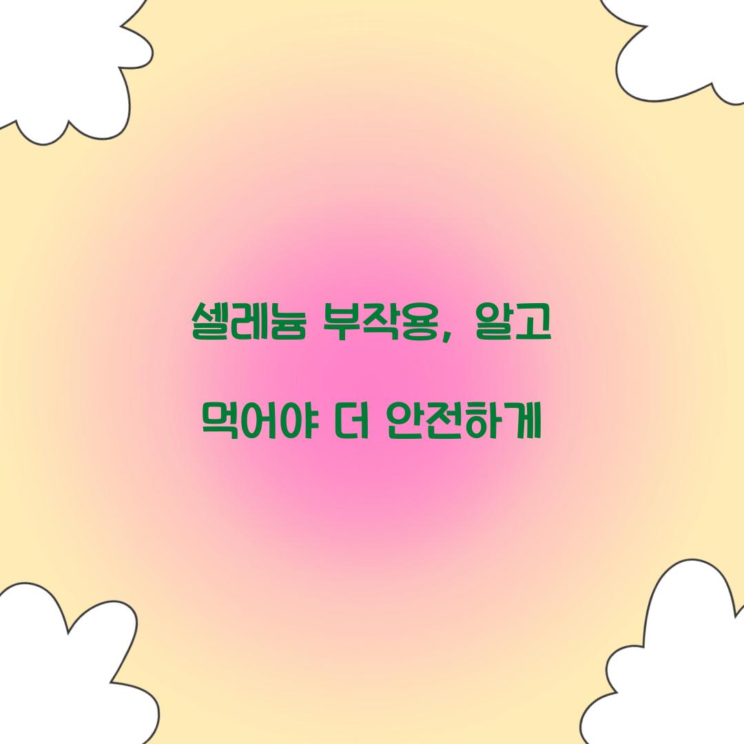 셀레늄 부작용, 알고 먹어야 더 안전하게