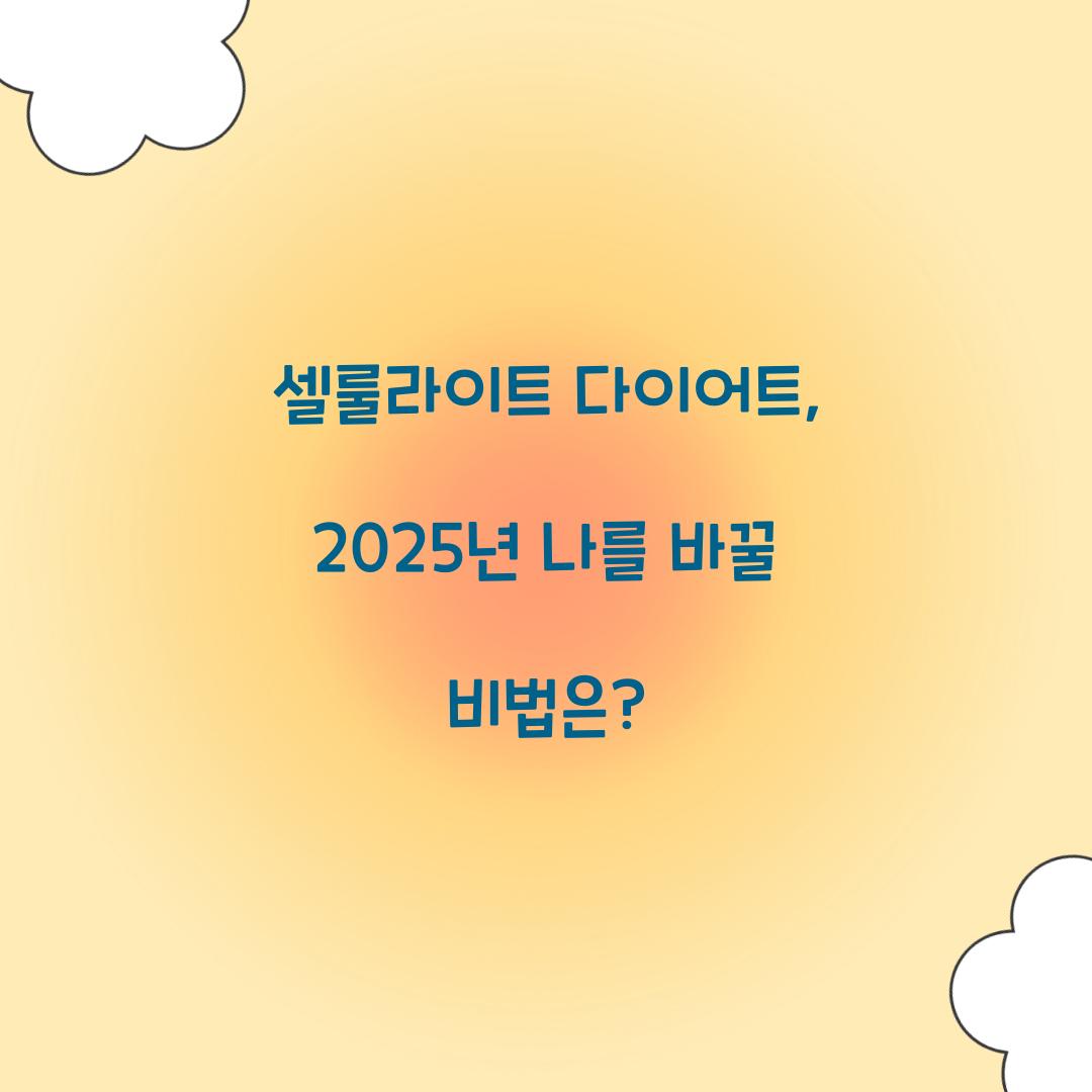 셀룰라이트 다이어트, 2025년 나를 바꿀 비법은?