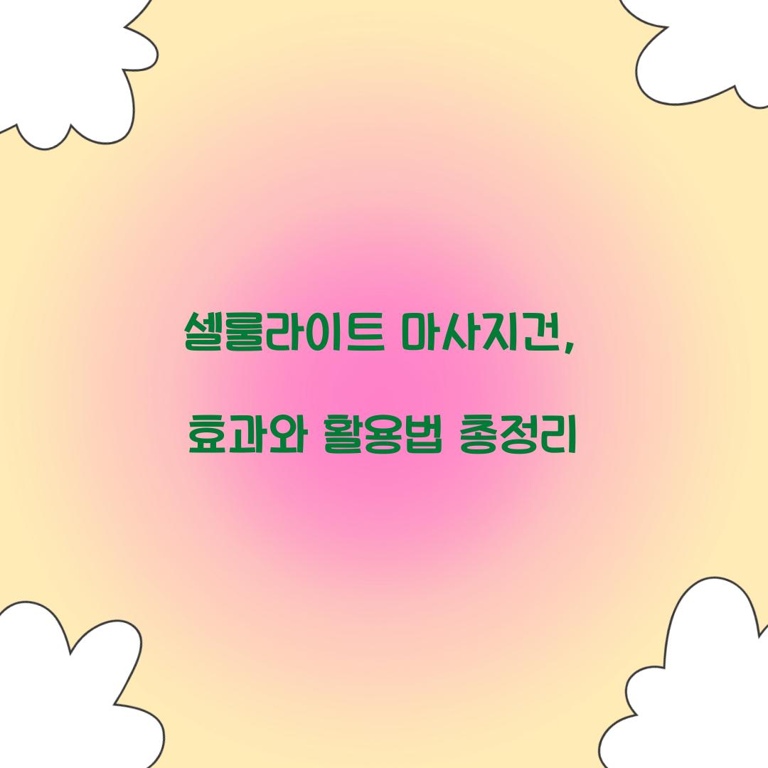 셀룰라이트 마사지건, 효과와 활용법 총정리