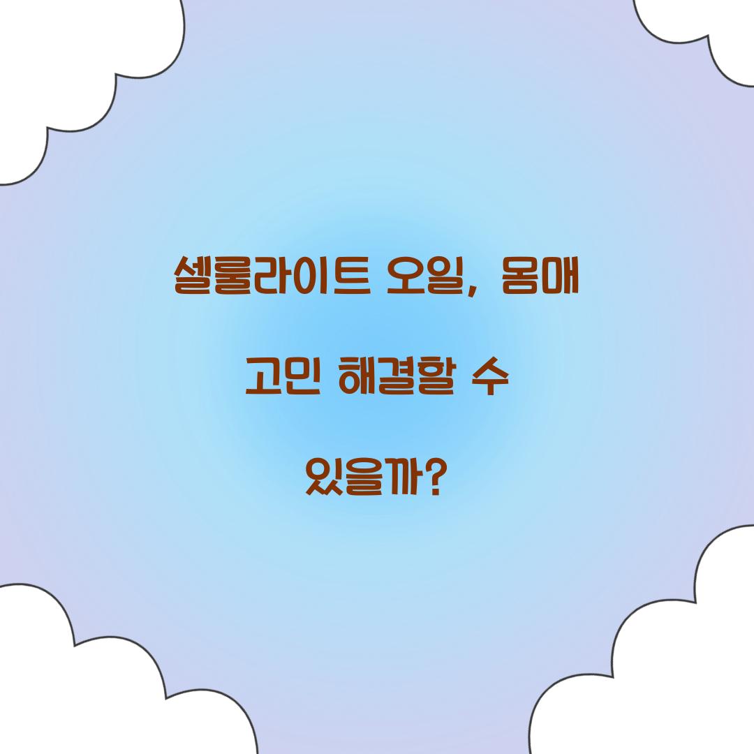 셀룰라이트 오일, 몸매 고민 해결할 수 있을까?