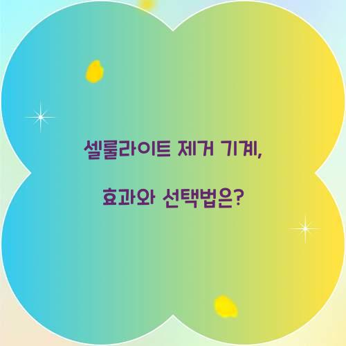 셀룰라이트 제거 기계, 효과와 선택법은?