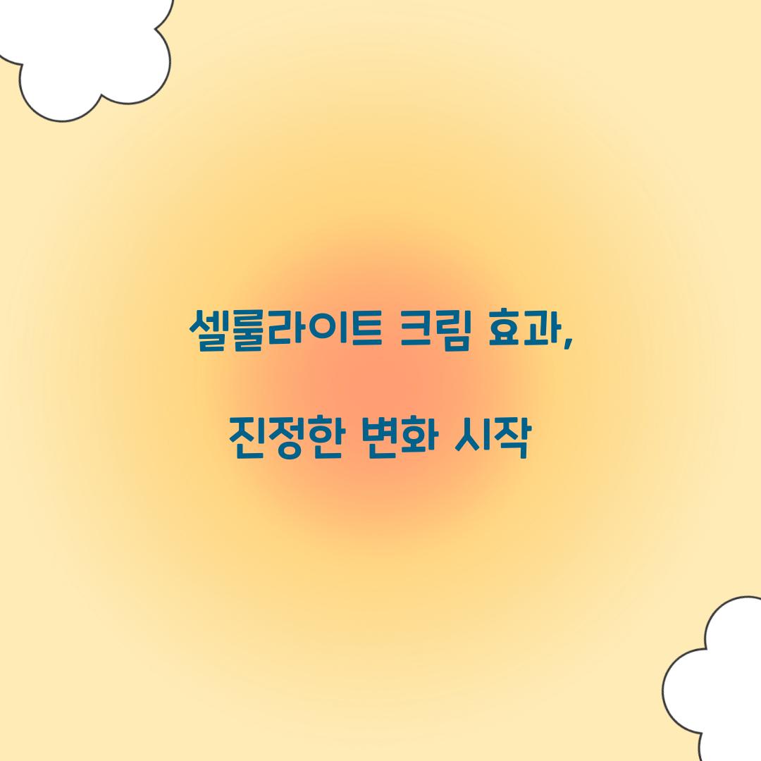 셀룰라이트 크림 효과, 진정한 변화 시작