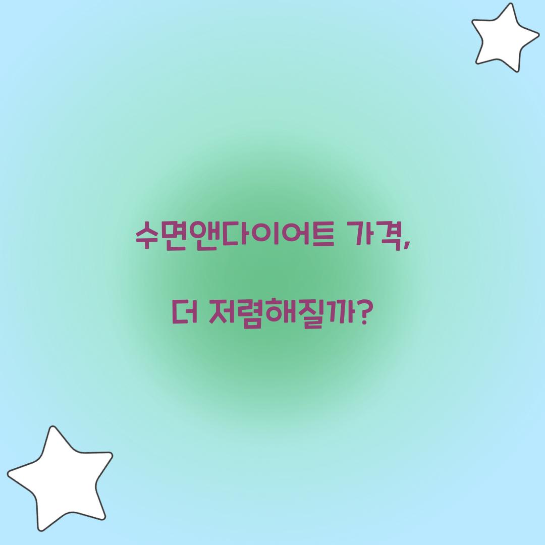 수면앤다이어트 가격, 더 저렴해질까?