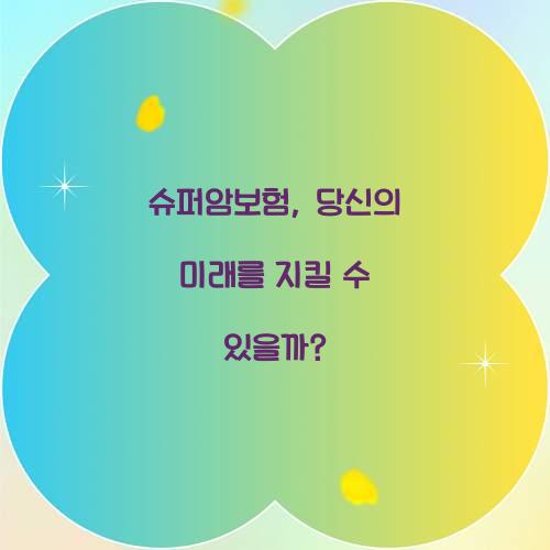 슈퍼암보험, 당신의 미래를 지킬 수 있을까?