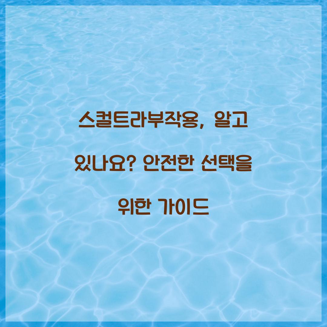 스컬트라부작용, 알고 있나요? 안전한 선택을 위한 가이드