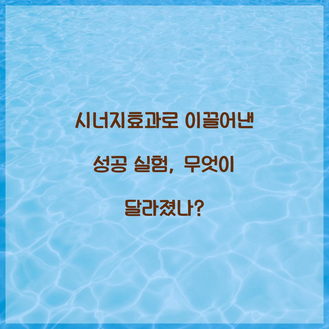 시너지효과로 이끌어낸 성공 실험, 무엇이 달라졌나?