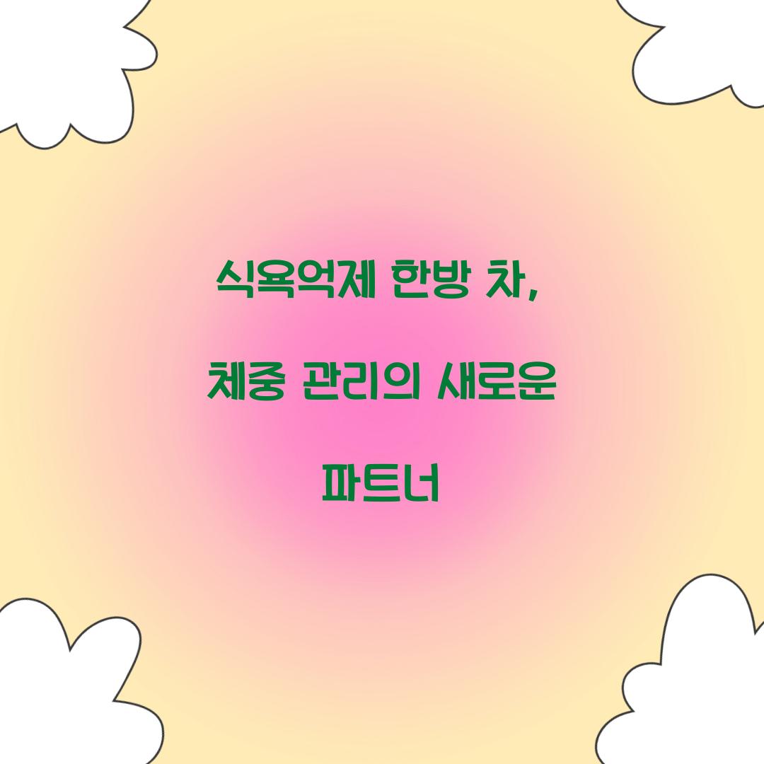 식욕억제 한방 차, 체중 관리의 새로운 파트너