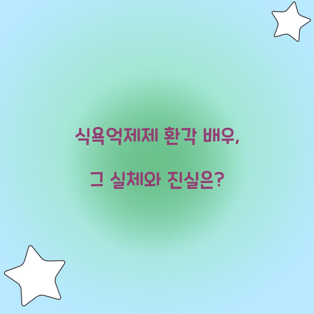 식욕억제제 환각 배우, 그 실체와 진실은?