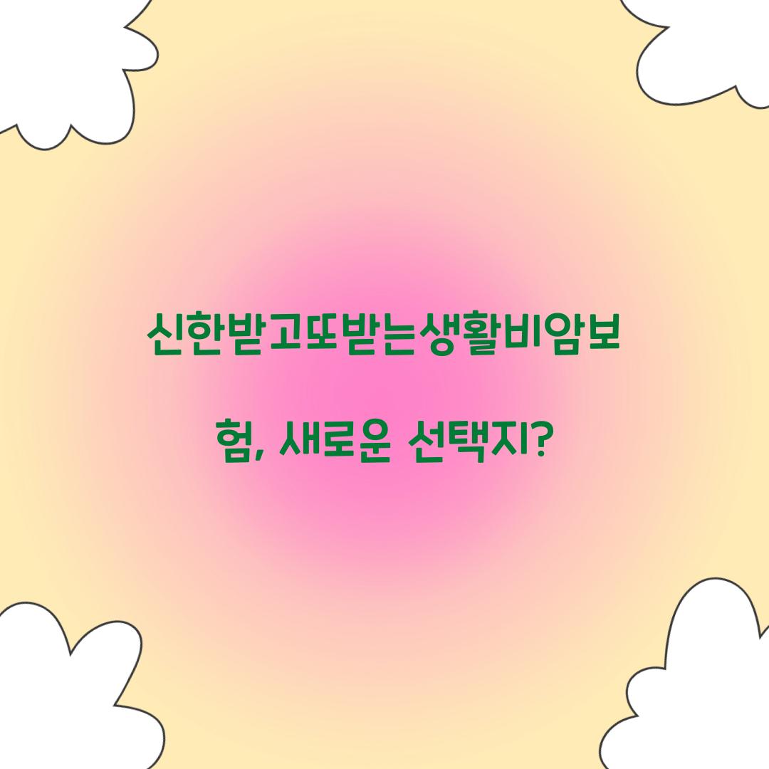 신한받고또받는생활비암보험, 새로운 선택지?