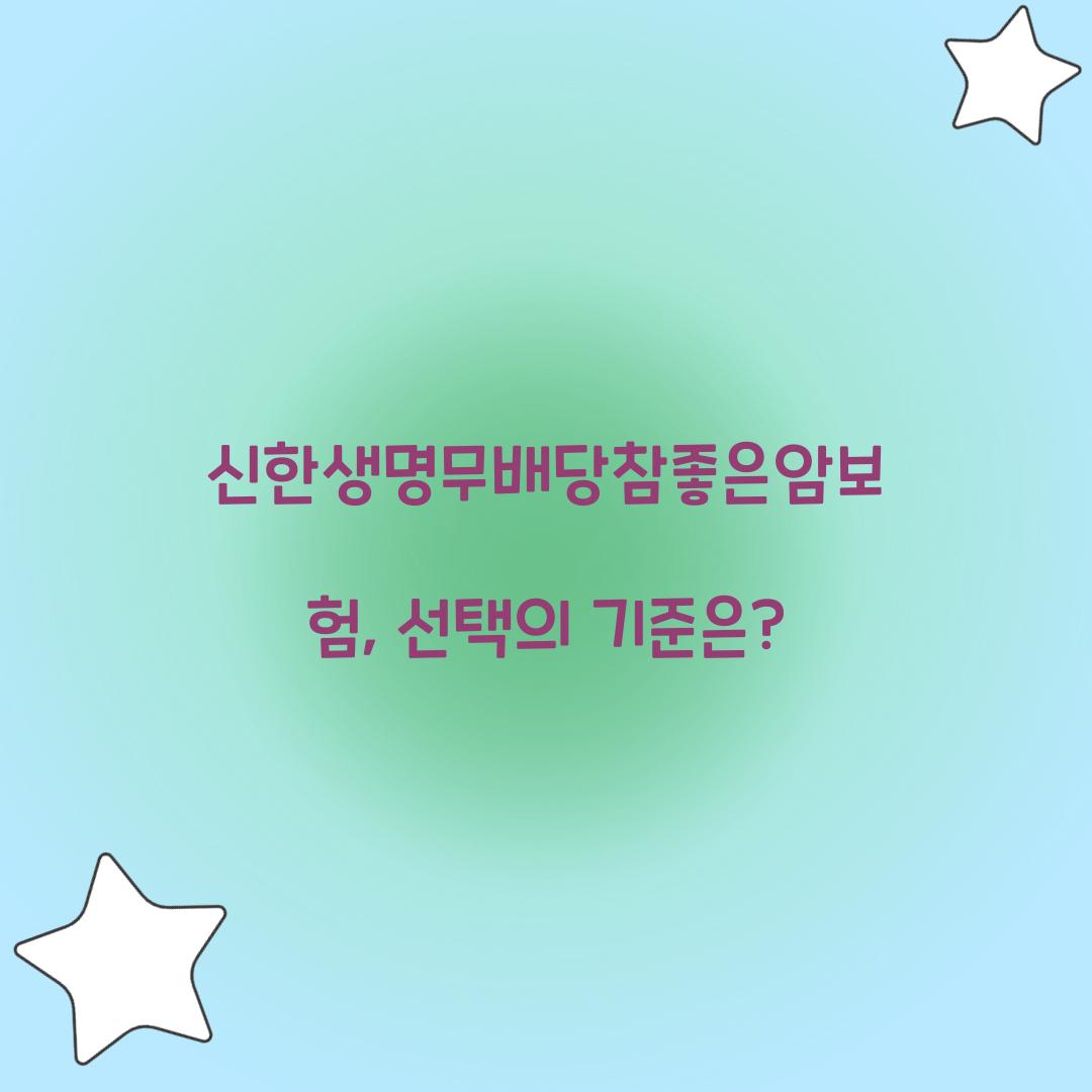 신한생명무배당참좋은암보험, 선택의 기준은?