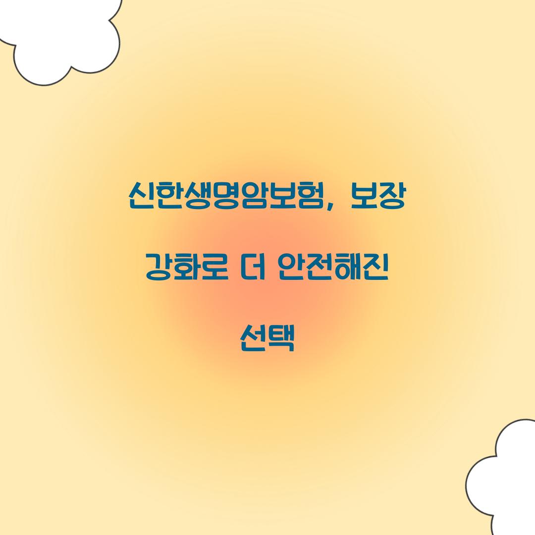 신한생명암보험, 보장 강화로 더 안전해진 선택