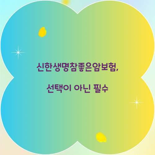 신한생명참좋은암보험, 선택이 아닌 필수