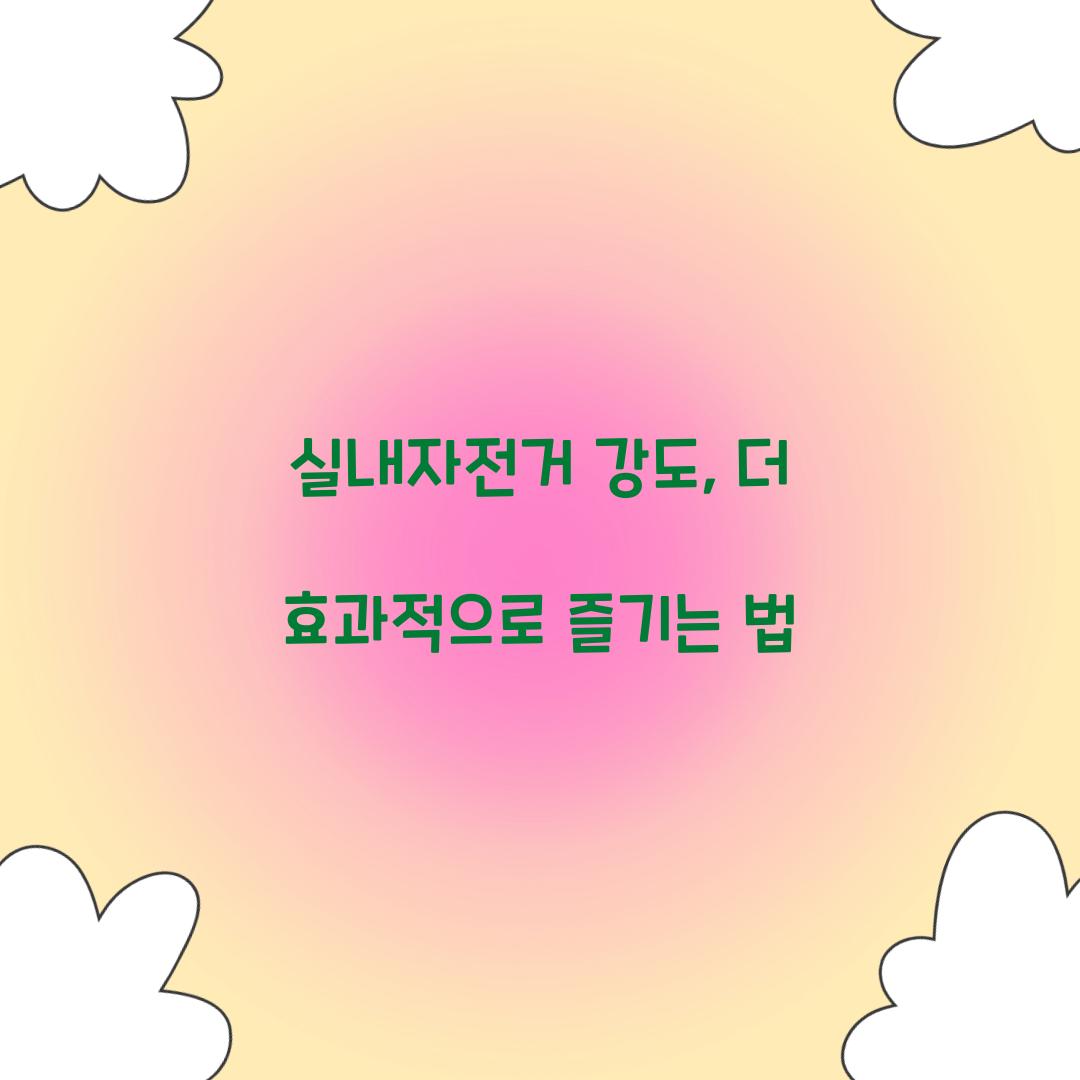 실내자전거 강도, 더 효과적으로 즐기는 법