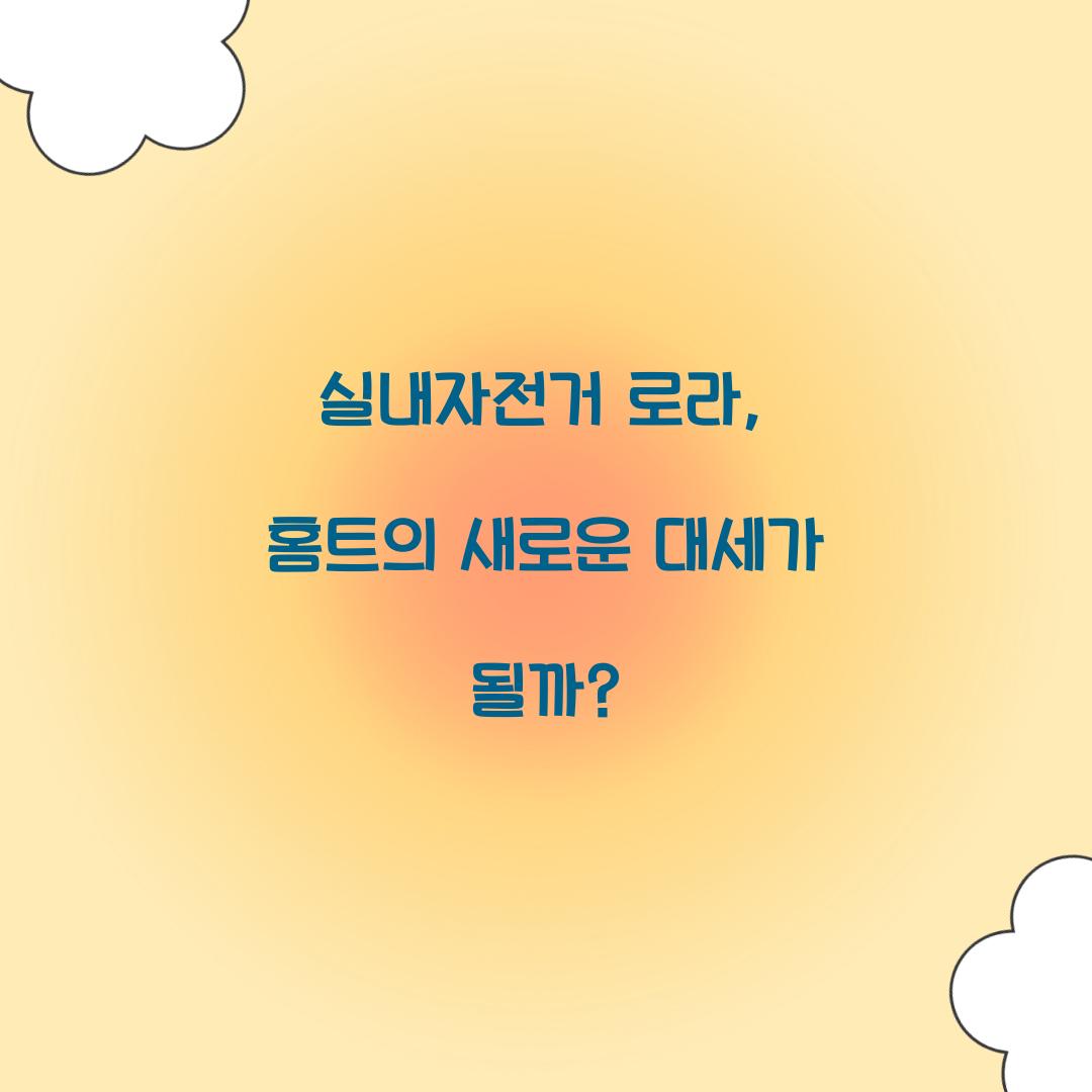 실내자전거 로라, 홈트의 새로운 대세가 될까?