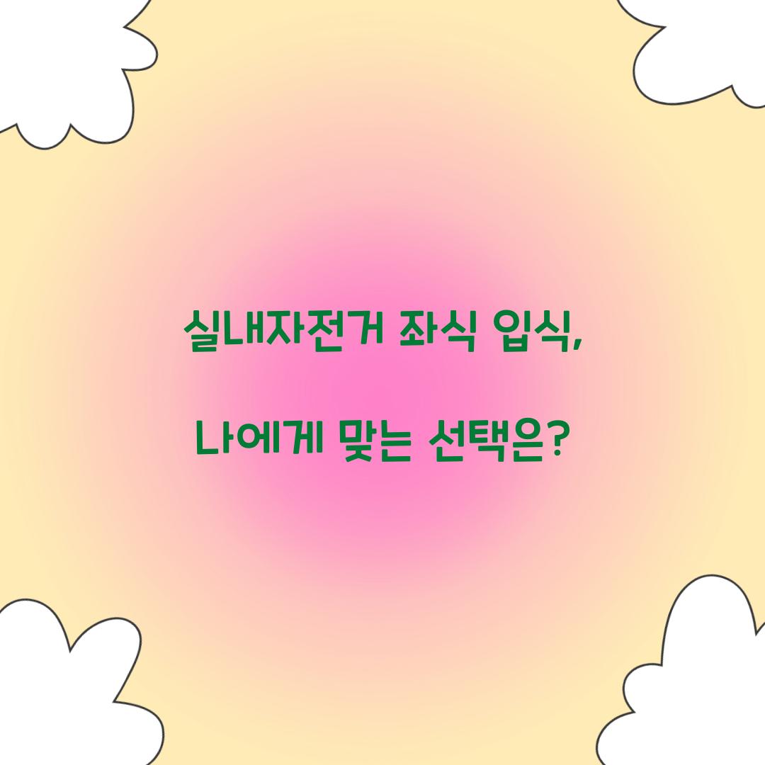 실내자전거 좌식 입식, 나에게 맞는 선택은?