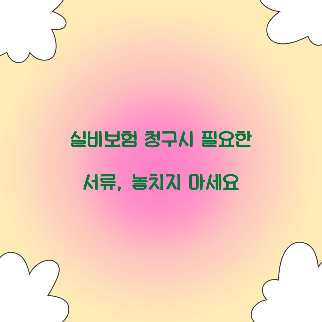 실비보험 청구시 필요한 서류, 놓치지 마세요