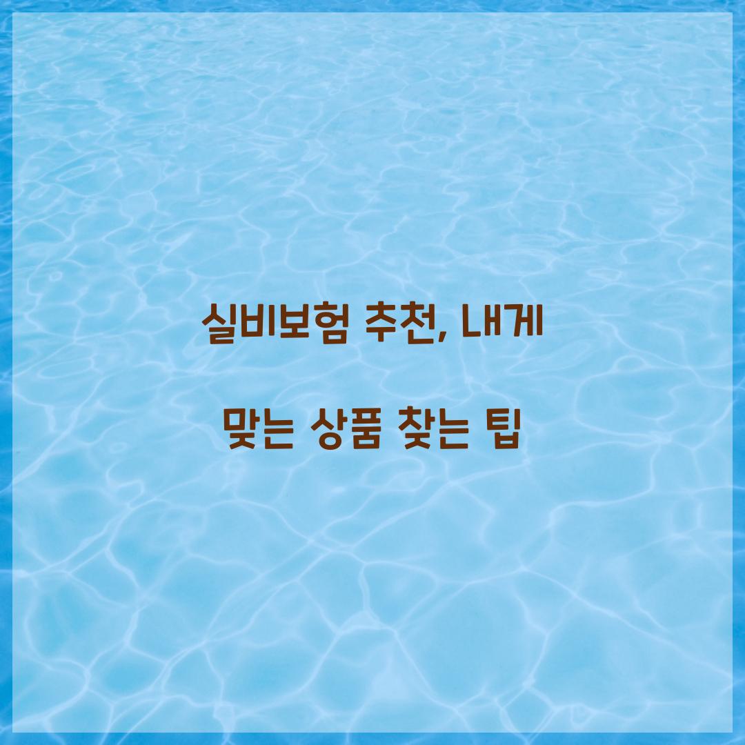 실비보험 추천, 내게 맞는 상품 찾는 팁