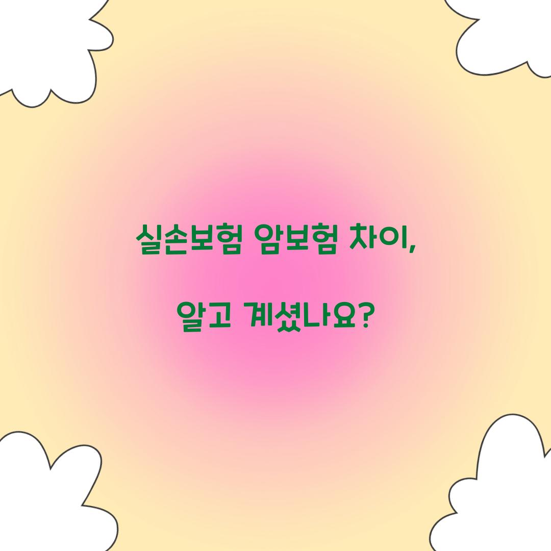 실손보험 암보험 차이, 알고 계셨나요?