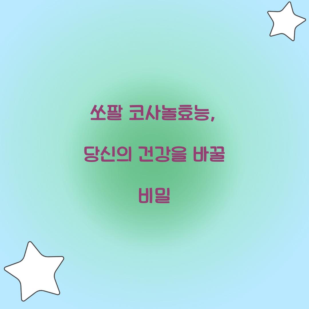 쏘팔 코사놀효능, 당신의 건강을 바꿀 비밀