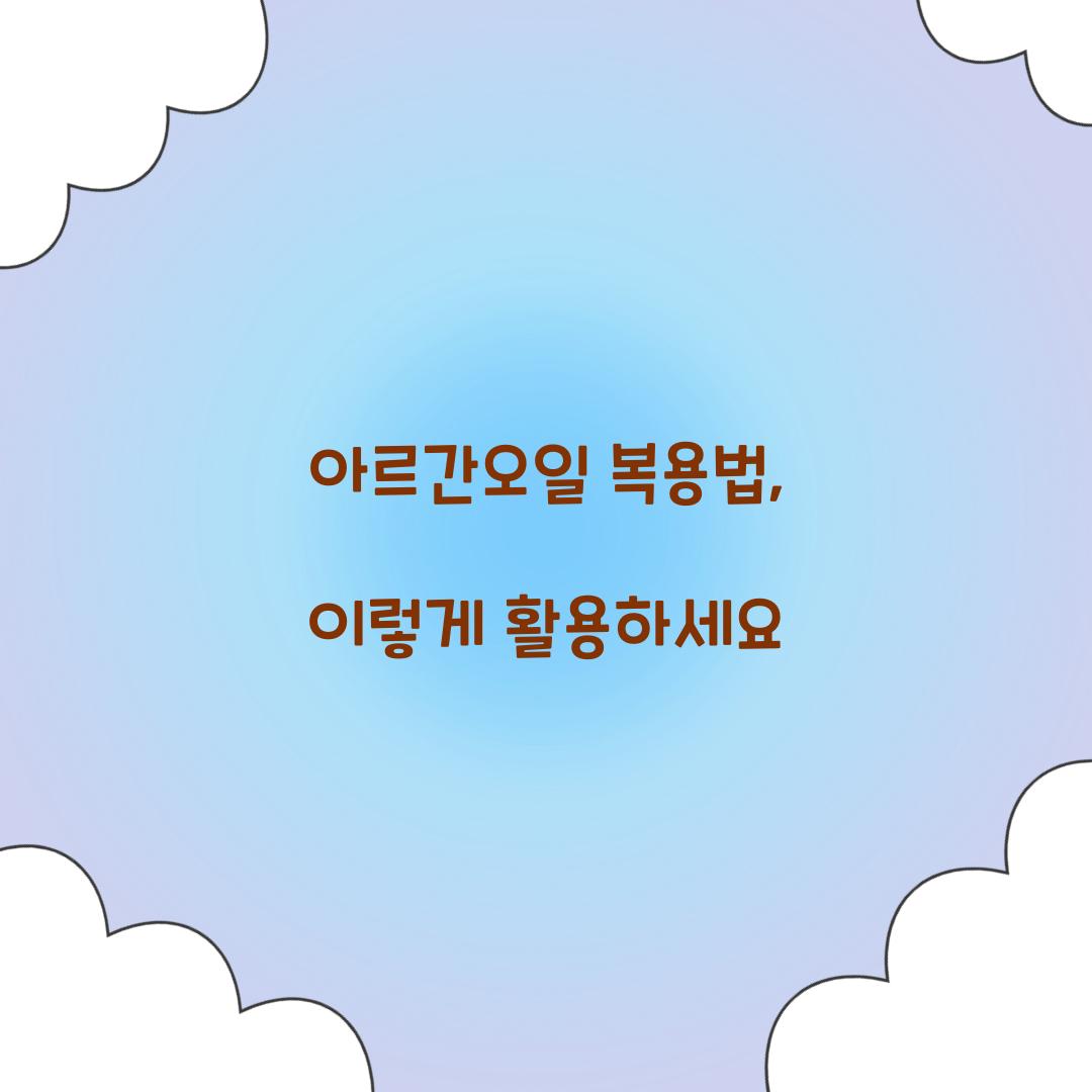 아르간오일 복용법, 이렇게 활용하세요