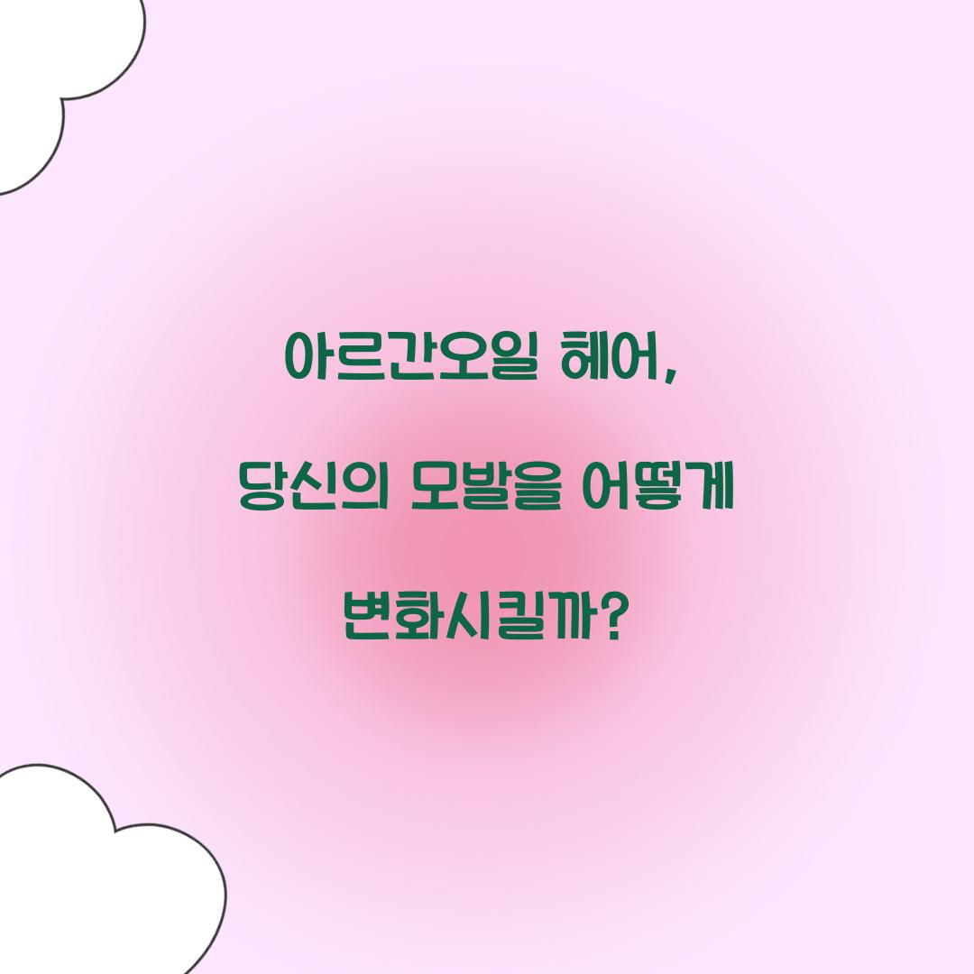 아르간오일 헤어, 당신의 모발을 어떻게 변화시킬까?