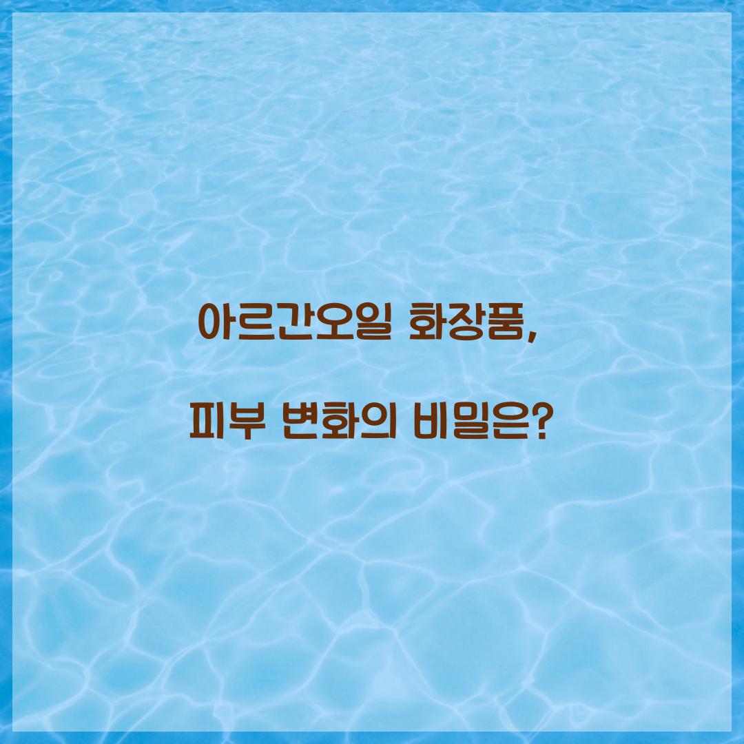 아르간오일 화장품, 피부 변화의 비밀은?