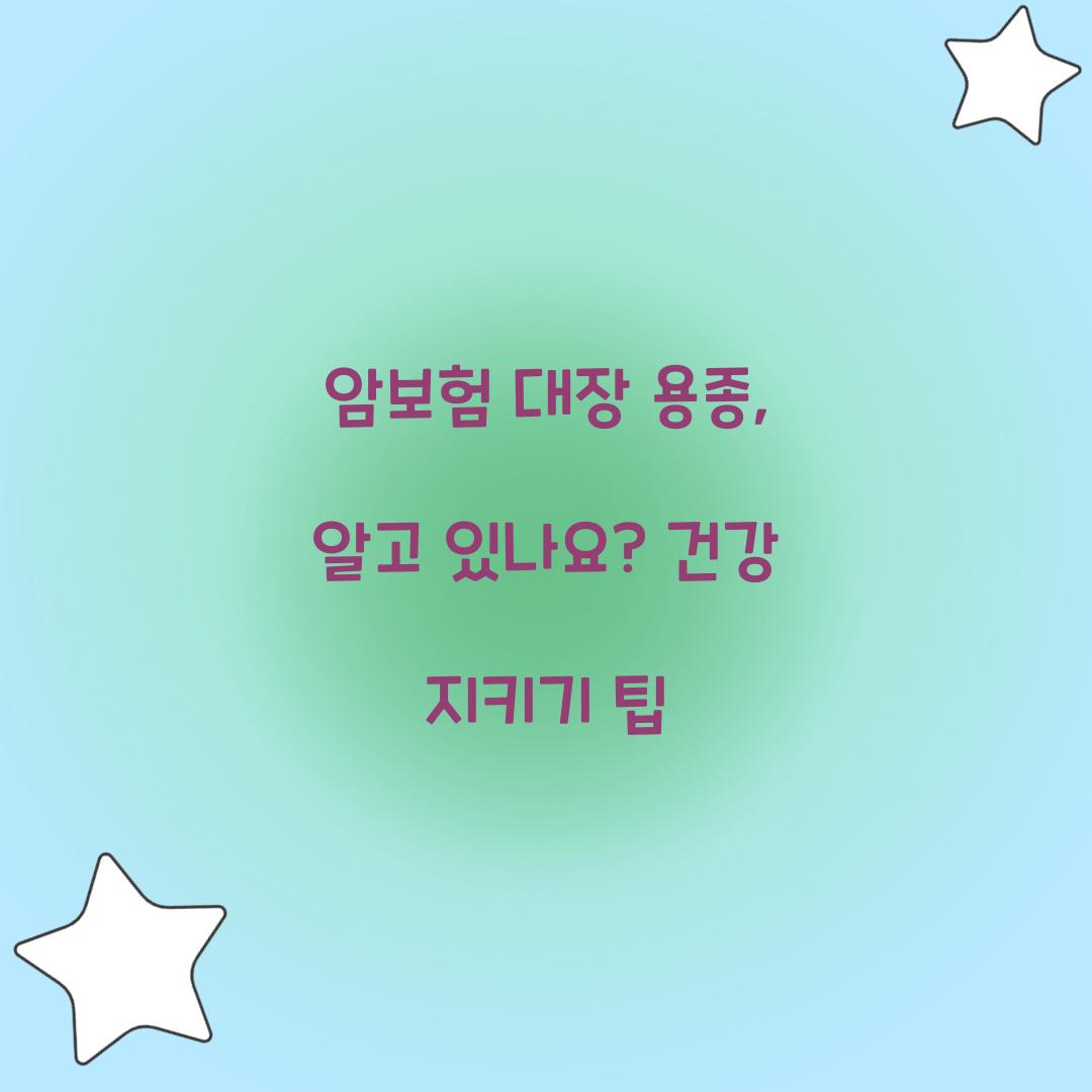 암보험 대장 용종, 알고 있나요? 건강 지키기 팁