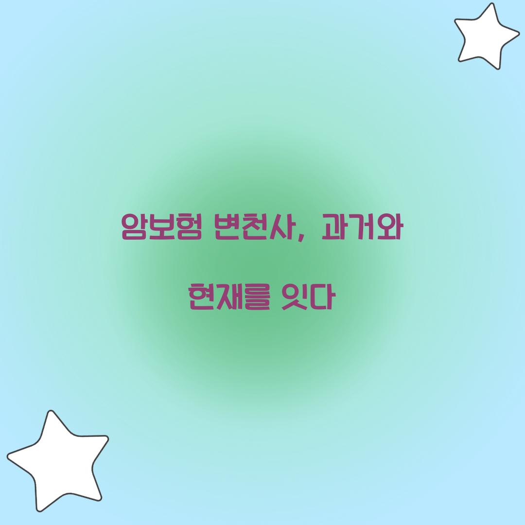 암보험 변천사, 과거와 현재를 잇다